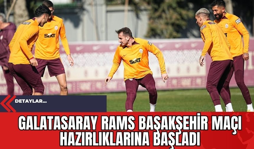 Galatasaray RAMS Başakşehir Maçı Hazırlıklarına Başladı