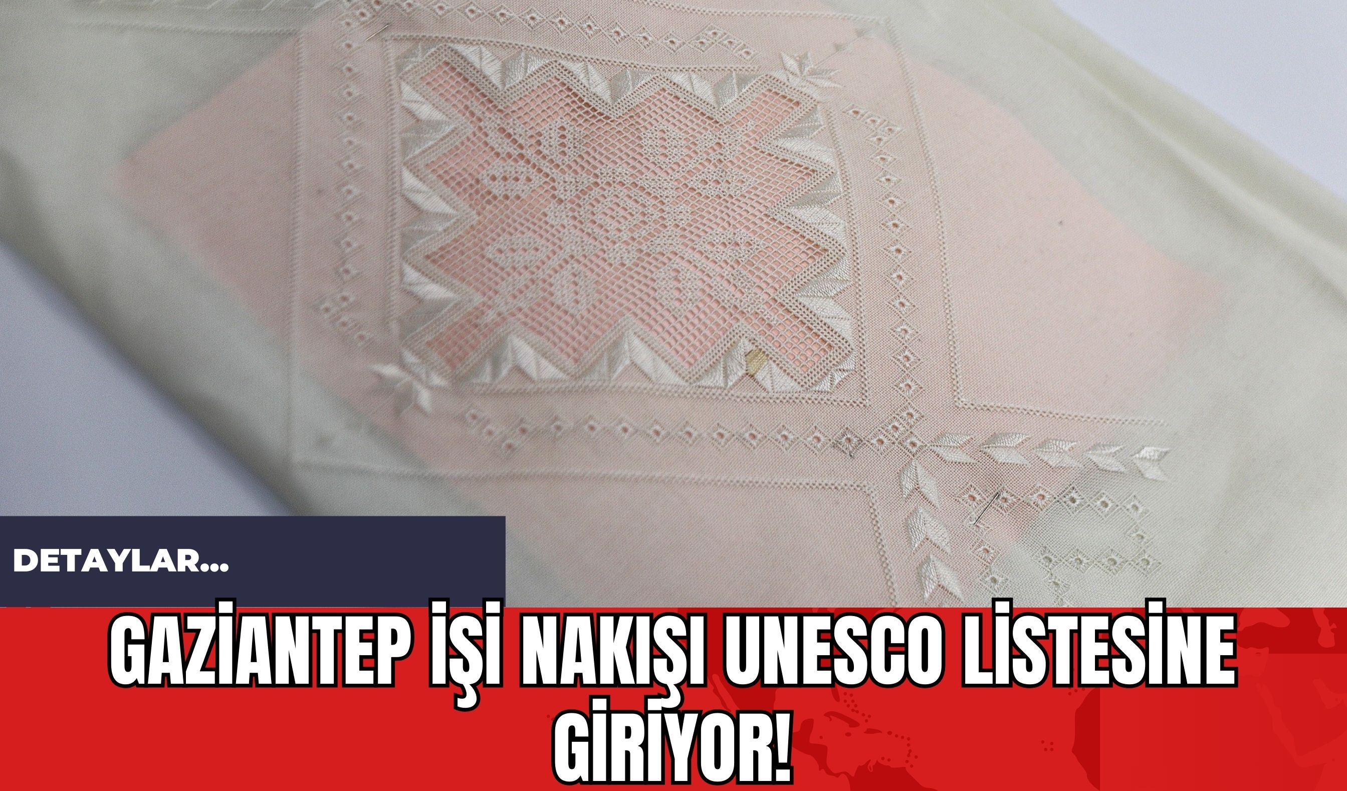 Gaziantep İşi Nakışı UNESCO Listesine Giriyor!