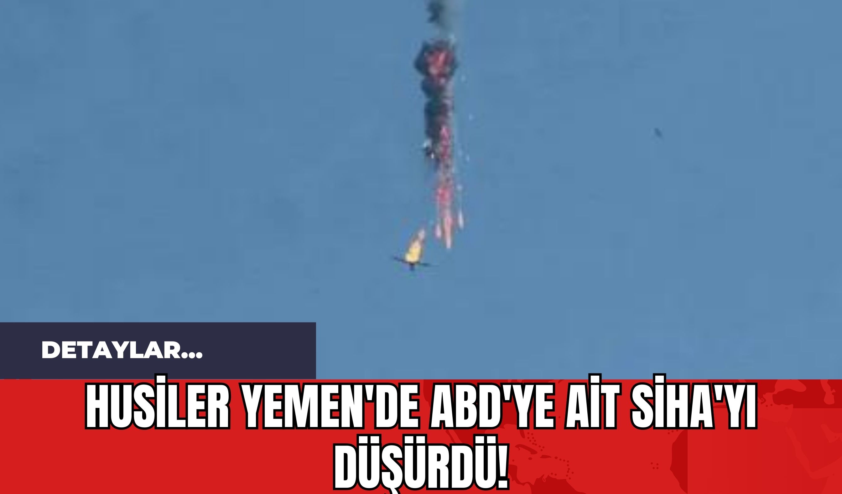 Husiler Yemen'de ABD'ye Ait SİHA'yı Düşürdü!