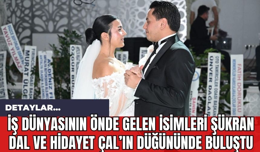 İş Dünyasının Önde Gelen İsimleri Şükran Dal ve Hidayet Çal’ın Düğününde Buluştu