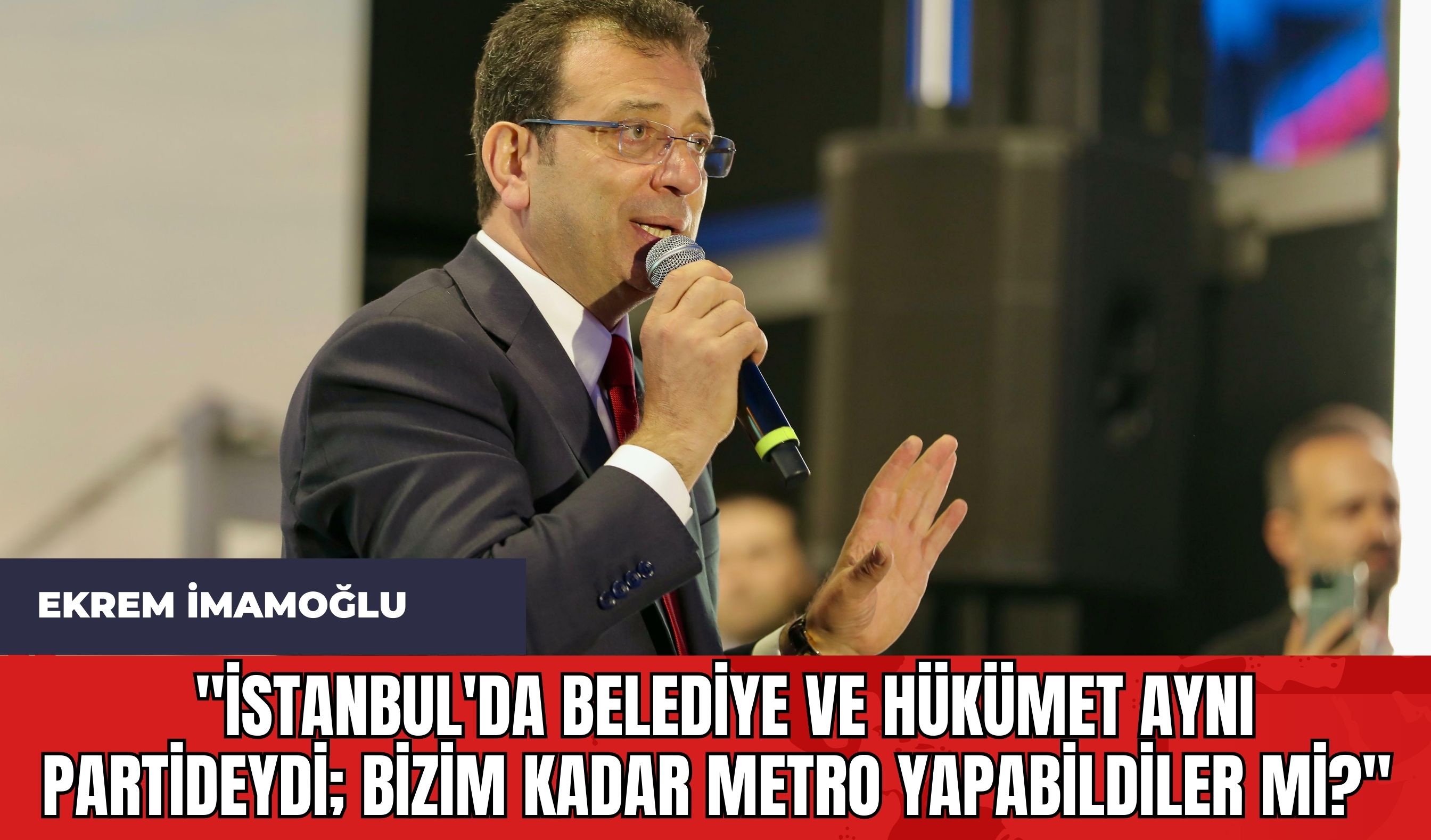 Ekrem İmamoğlu: "İstanbul'da Belediye ve Hükümet Aynı Partideydi; Bizim Kadar Metro Yapabildiler mi?"