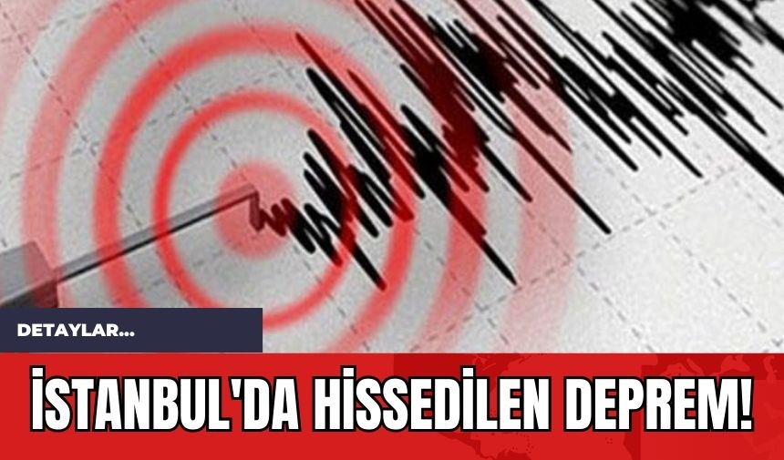 İstanbul'da Hissedilen Deprem!