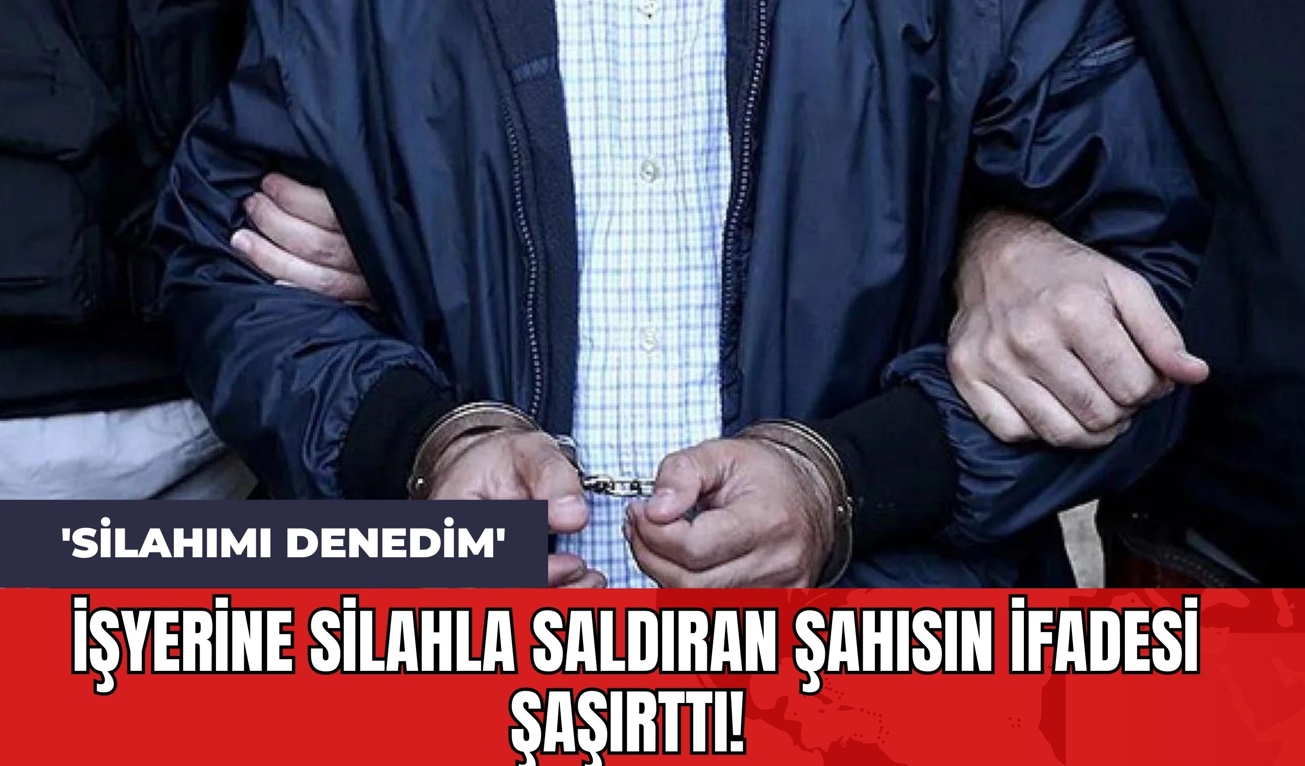 İşyerine Silahla Saldıran Şahısın İfadesi Şaşırttı! 'Silahımı Denedim'