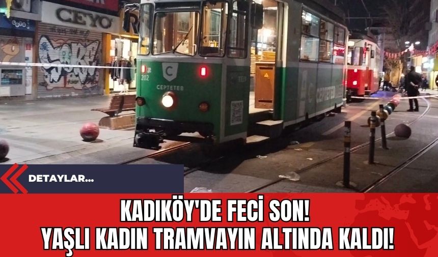 Kadıköy'de Feci Son! Yaşlı Kadın Tramvayın Altında Kaldı!