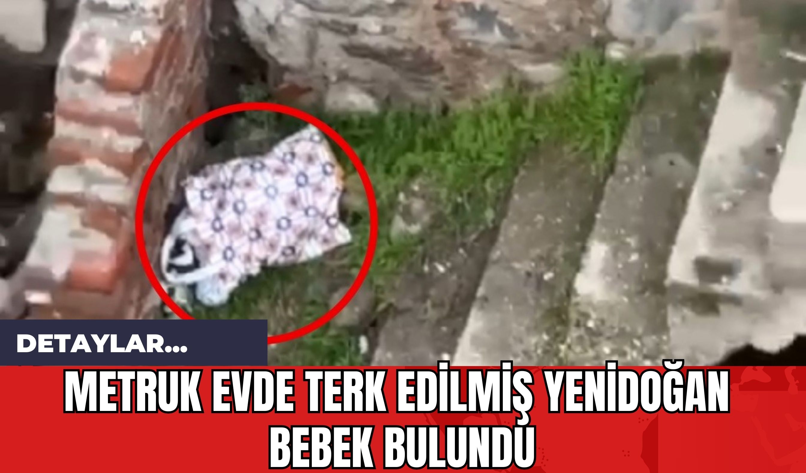 Metruk Evde Terk Edilmiş Yenidoğan  Bebek Bulundu