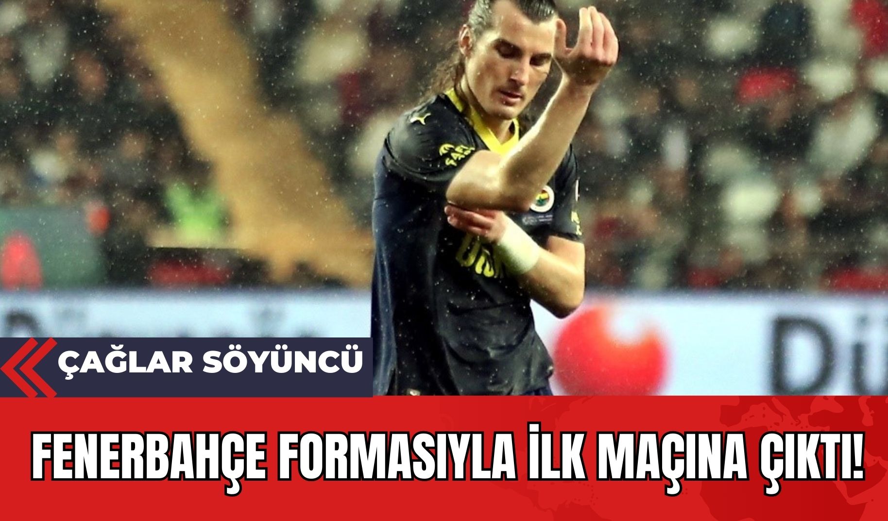 Çağlar Söyüncü Fenerbahçe Formasıyla İlk Maçına Çıktı!