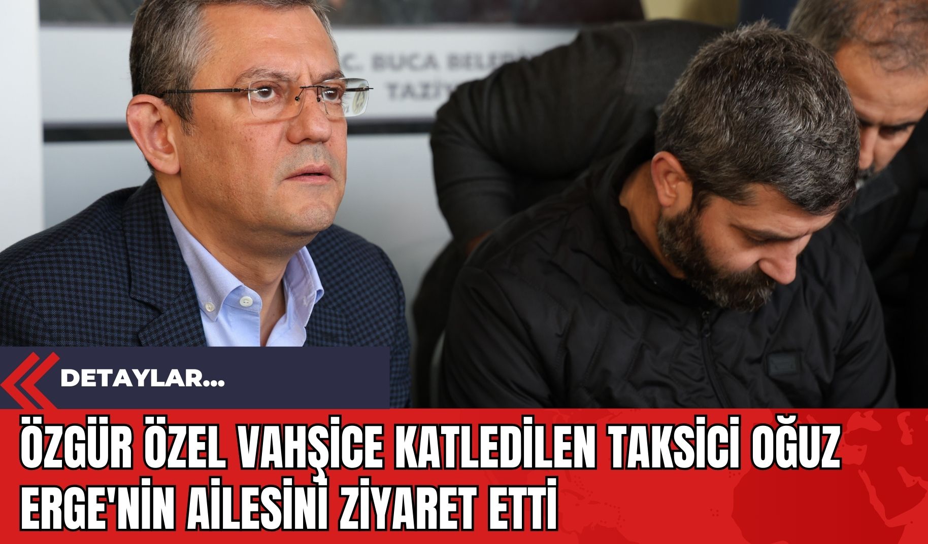 Özgür Özel Vahşice Katledilen Taksici Oğuz Erge'nin Ailesini Ziyaret Etti