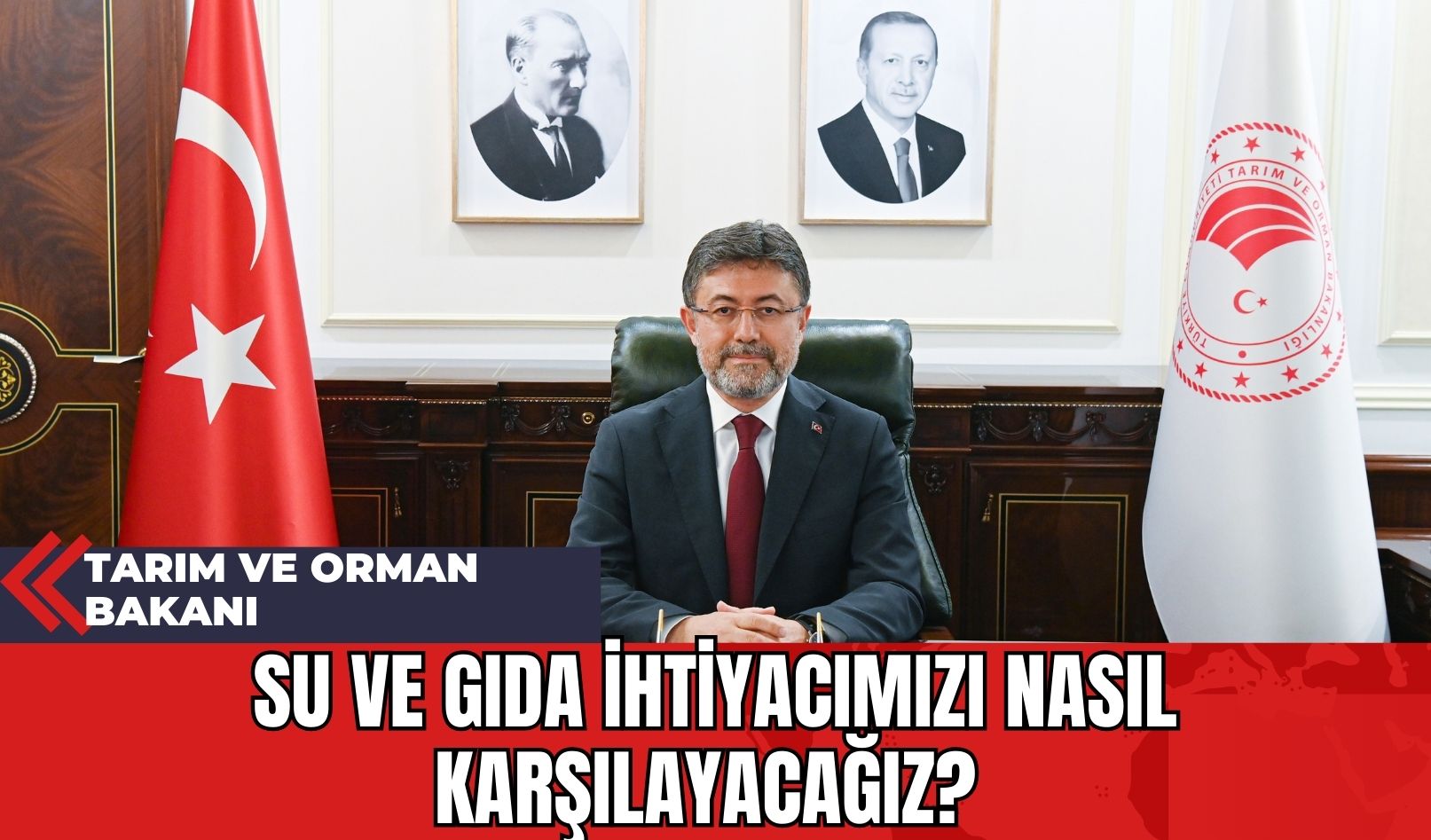 Tarım ve Orman Bakanı: Su ve Gıda İhtiyacımızı Nasıl Karşılayacağız?