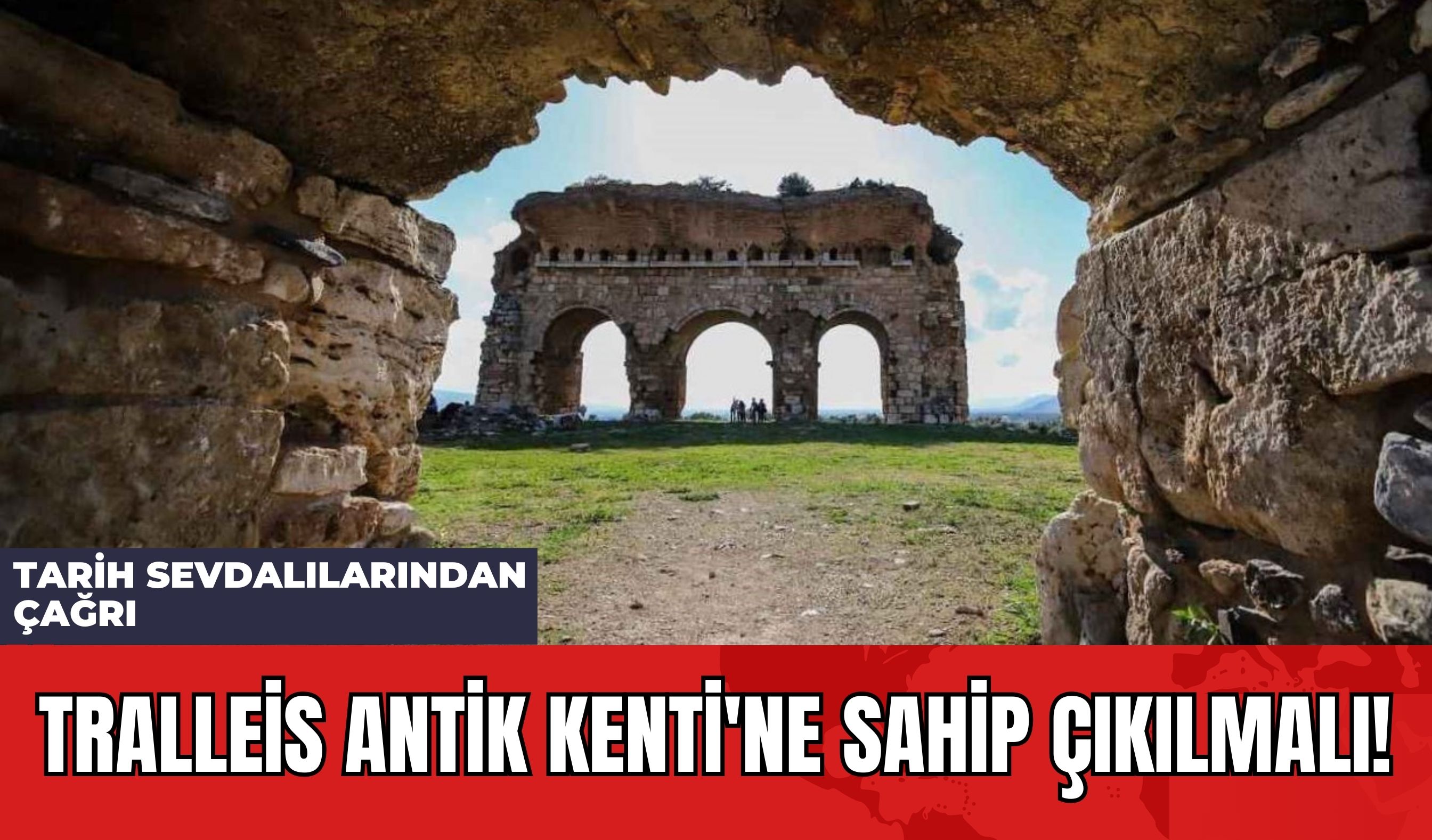 Tarih Sevdalılarından Çağrı: Tralleis Antik Kenti'ne Sahip Çıkılmalı!