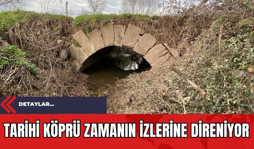 Tarihi Köprü Zamanın İzlerine Direniyor