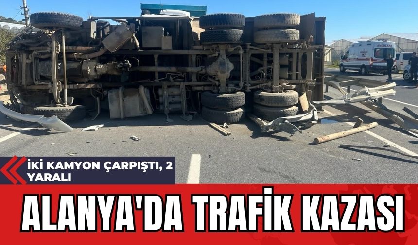 Alanya'da Trafik Kazası: İki Kamyon Çarpıştı, 2 Yaralı