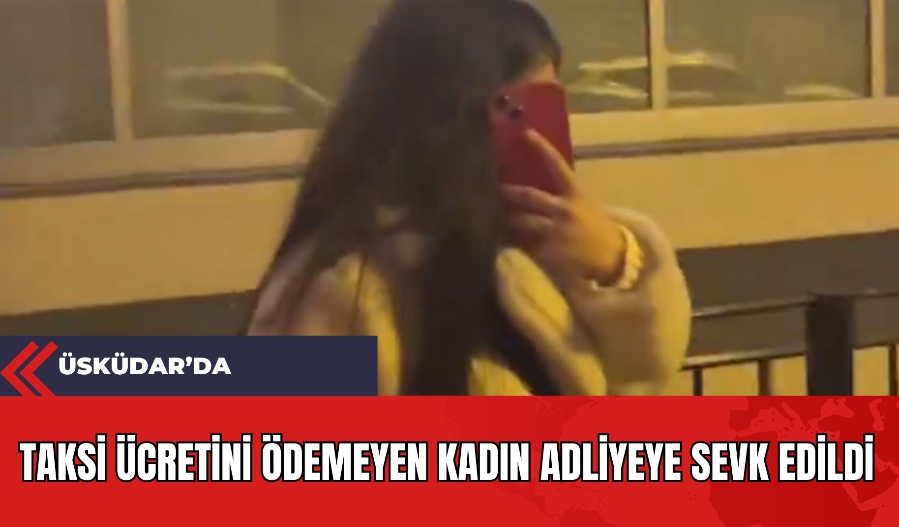 Üsküdar’da Taksi Ücretini Ödemeyen Kadın Adliyeye Sevk Edildi