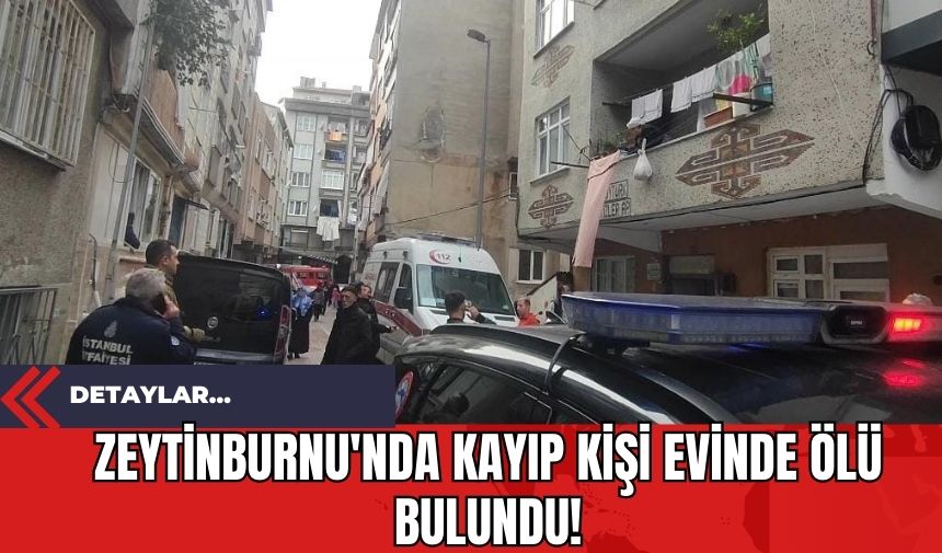 Zeytinburnu'nda Kayıp Kişi Evinde Ölü Bulundu