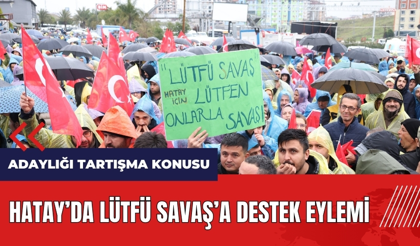 Hatay'da Lütfü Savaş'a destek eylemi