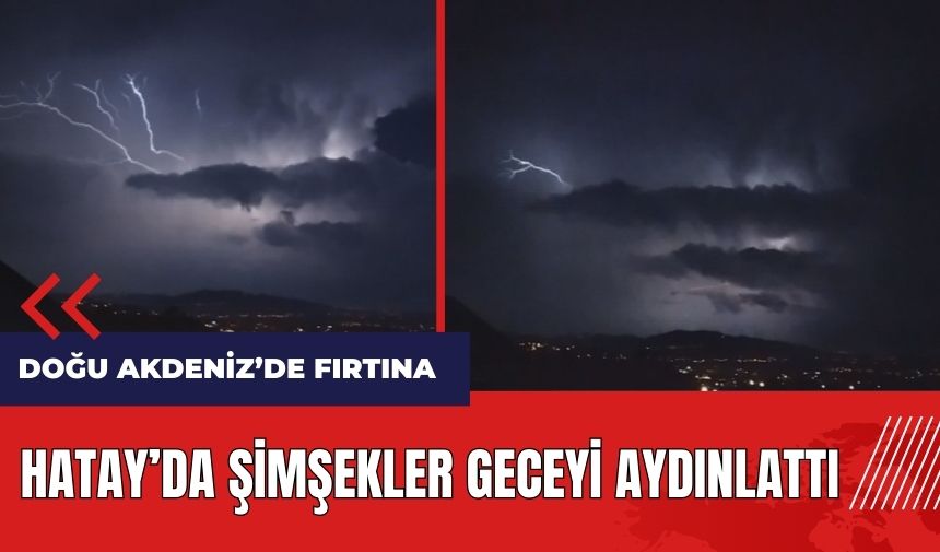 Hatay’da şimşekler geceyi aydınlattı