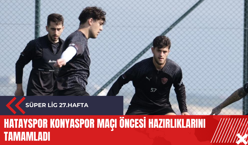 Hatayspor Konyaspor maçı öncesi hazırlıklarını tamamladı