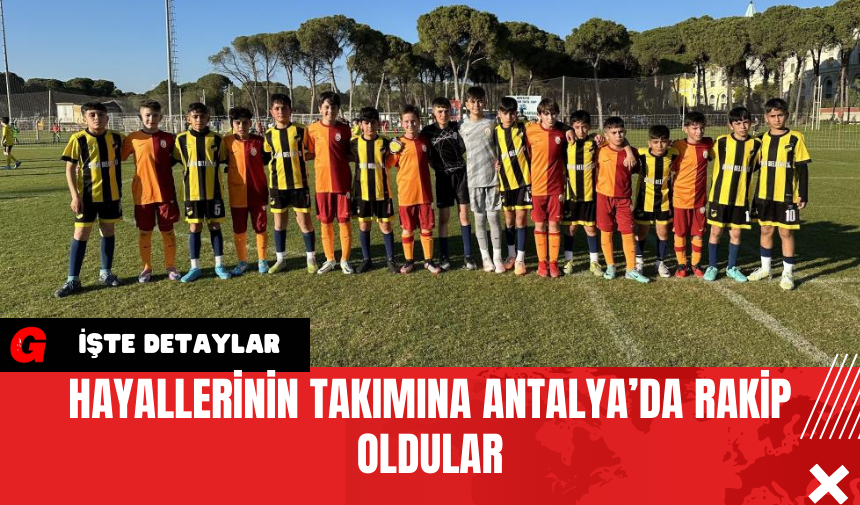 Hayallerinin Takımına Antalya’da Rakip Oldular