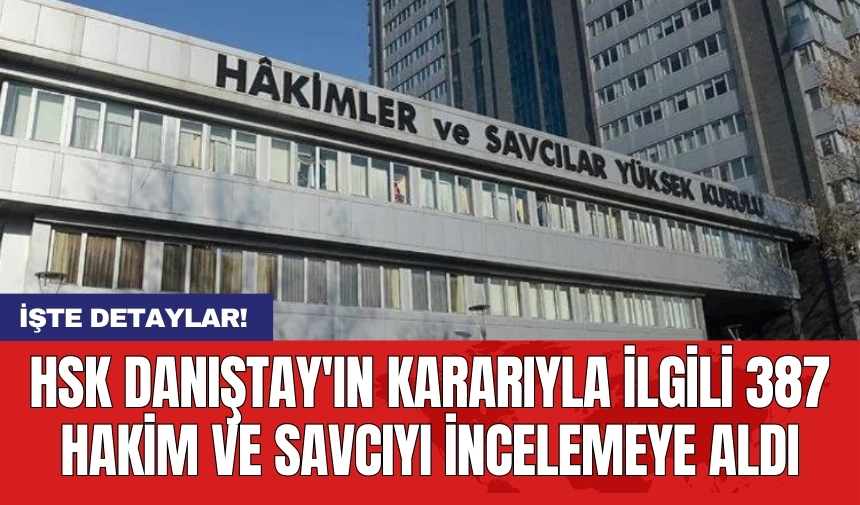 HSK Danıştay'ın kararıyla ilgili 387 hakim ve savcıyı incelemeye aldı