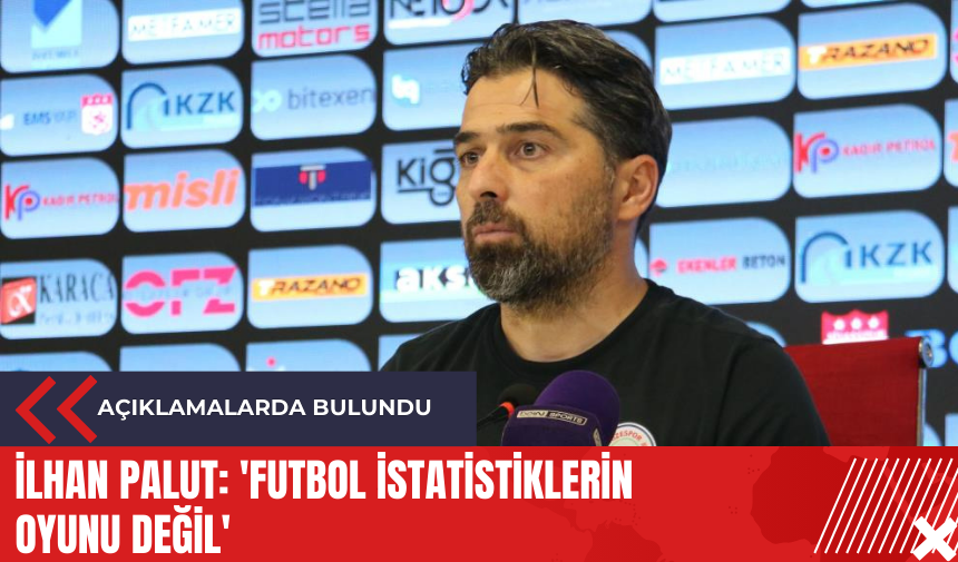 İlhan Palut: 'Futbol istatistiklerin oyunu değil'