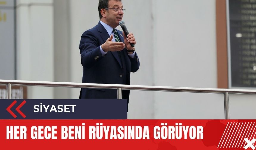 İmamoğlu: Erdoğan her gece beni rüyasında görüyor