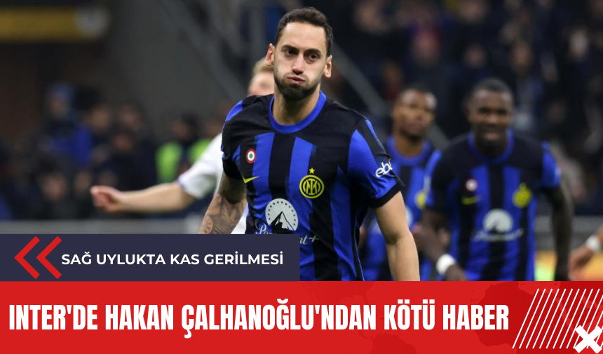 Inter'de Hakan Çalhanoğlu'ndan kötü haber: Sağ uylukta kas gerilmesi