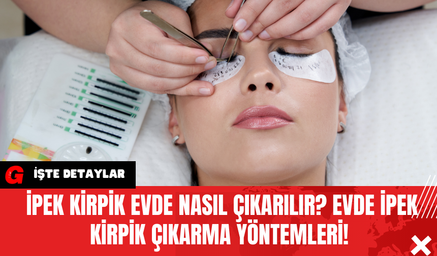 İpek kirpik evde nasıl çıkarılır? Evde ipek kirpik çıkarma yöntemleri!