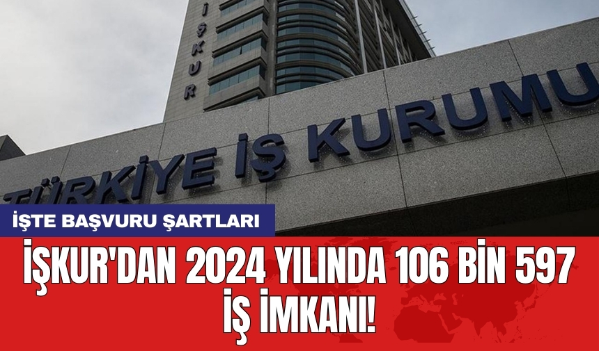 İŞKUR'dan 2024 yılında 106 bin 597 iş imkanı! İşte başvuru şartları