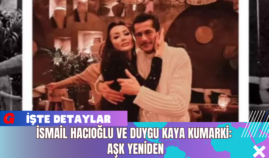 İsmail Hacıoğlu ve Duygu Kaya Kumarki: Aşk Yeniden