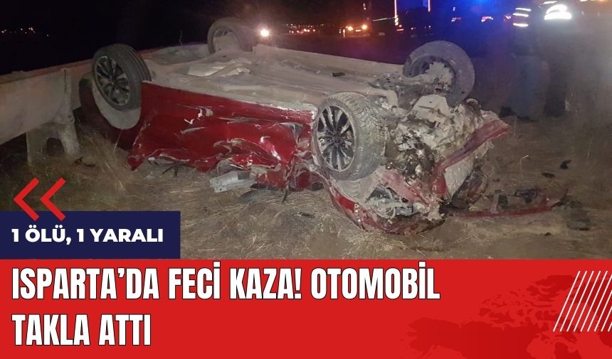 Isparta'da feci kaza! Otomobil takla attı