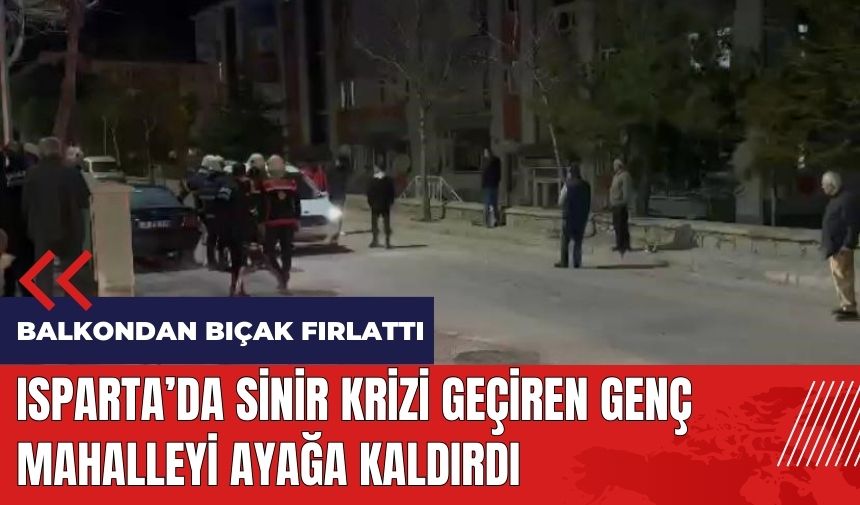 Isparta'da sinir krizi geçiren genç mahalleyi ayağa kaldırdı