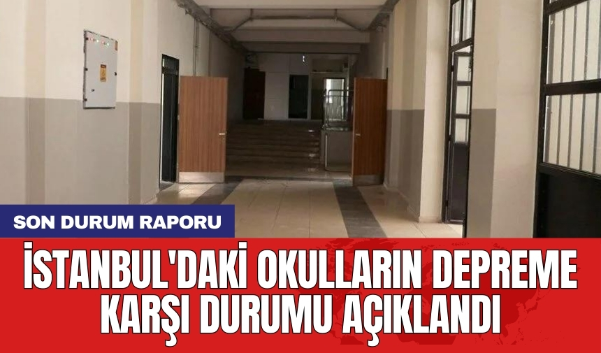 İstanbul'daki okulların depreme karşı durumu açıklandı: Son durum raporu