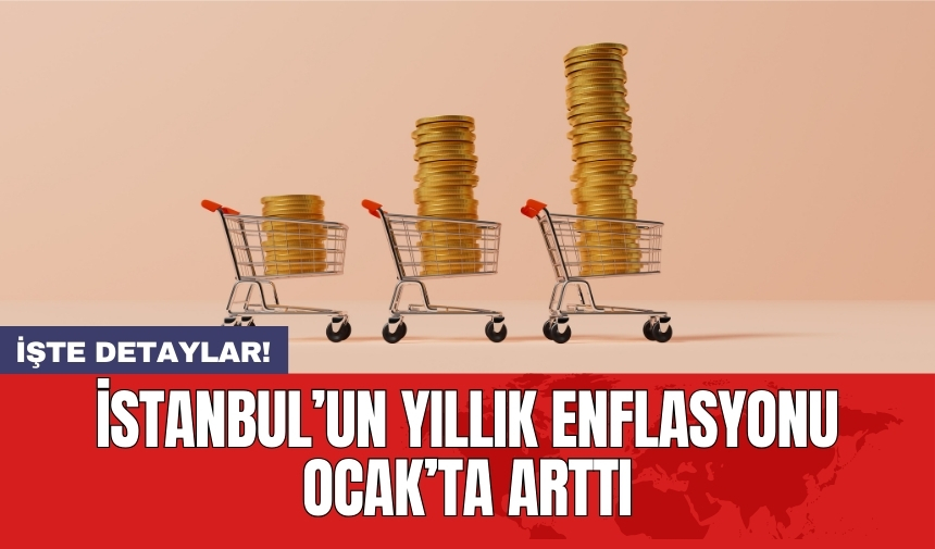 İstanbul’un yıllık enflasyonu Ocak’ta arttı