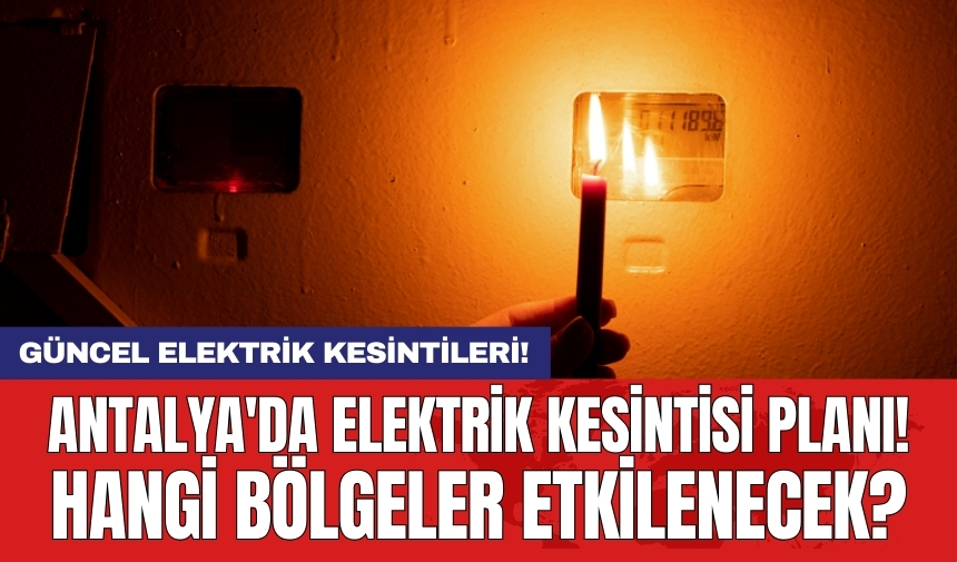 Antalya ve İlçeleri Elektrik Kesintisi! 11 Nisan 2024 Perşembe