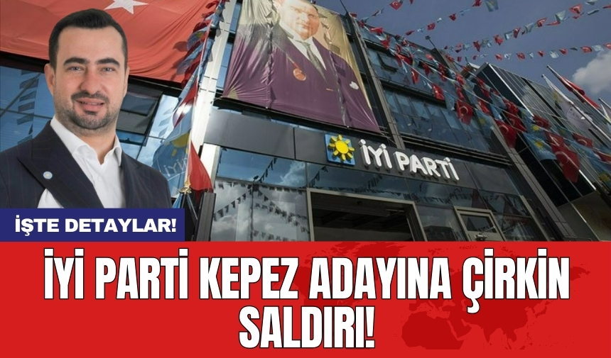 İYİ Parti Kepez adayına çirkin saldırı!