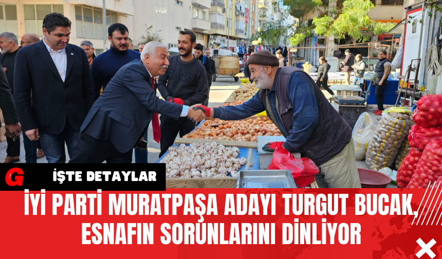 İYİ Parti Muratpaşa Adayı Turgut Bucak, Esnafın Sorunlarını Dinliyor