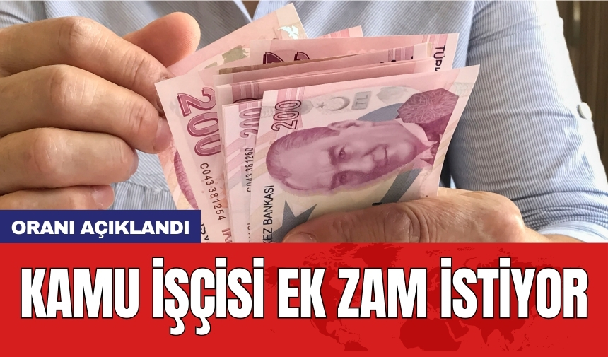 Kamu işçisi ek zam istiyor: Oranı açıklandı