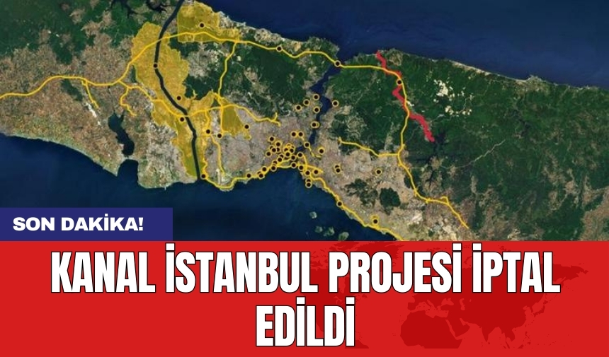 Kanal İstanbul projesi iptal edildi