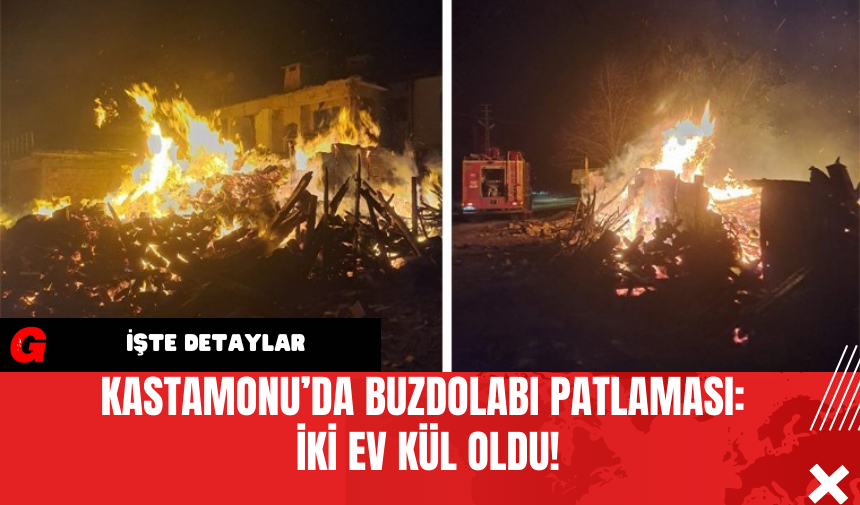 Kastamonu’da Buzdolabı Patlaması: İki Ev Kül Oldu!