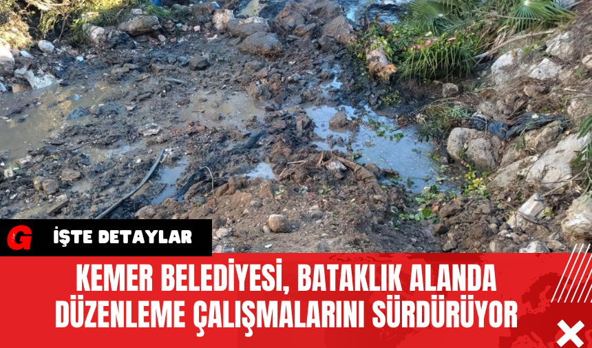 Kemer Belediyesi, Bataklık Alanda Düzenleme Çalışmalarını Sürdürüyor