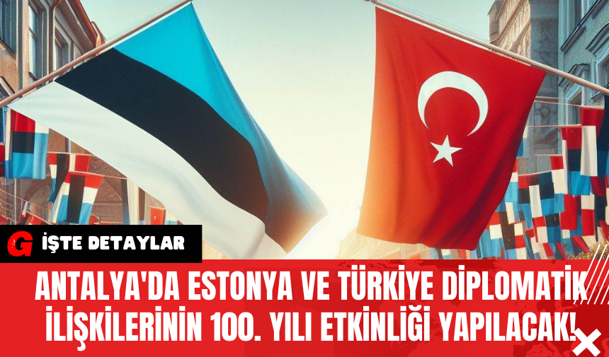 Antalya'da Estonya ve Türkiye Diplomatik İlişkilerinin 100. Yılı Etkinliği Yapılacak!