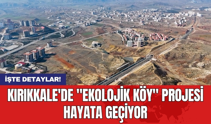 Kırıkkale'de "Ekolojik Köy" projesi hayata geçiyor