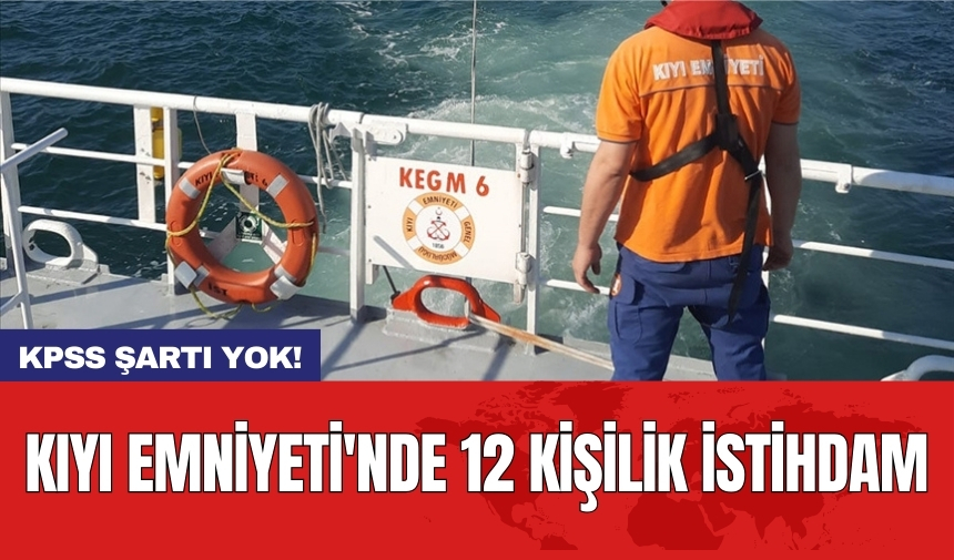 Kıyı Emniyeti'nde 12 kişilik istihdam: KPSS şartı yok!