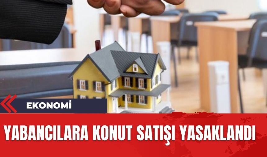 Yabancılara konut satışı 2027'ye kadar yasaklandı