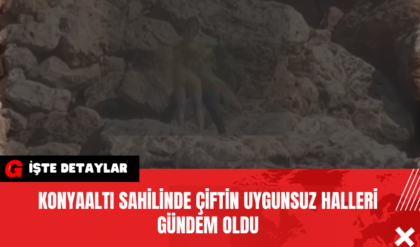 Konyaaltı Sahilinde Çiftin Uygunsuz Halleri Gündem Oldu