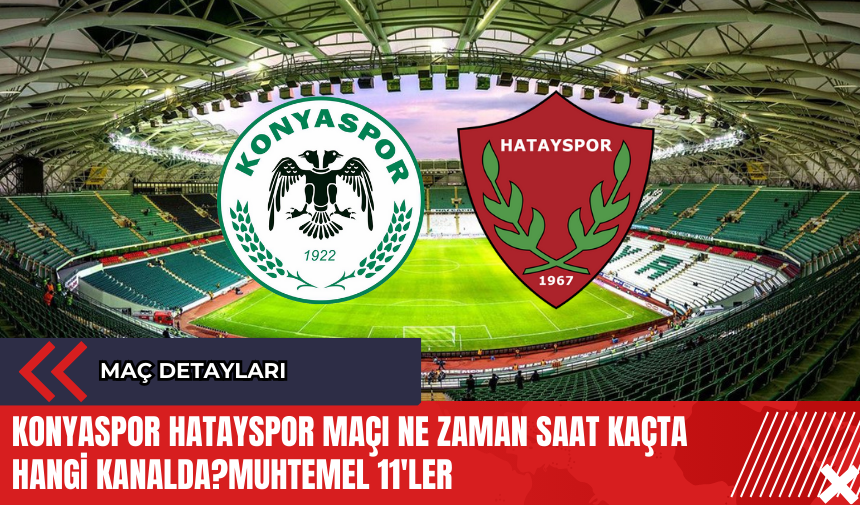 Konyaspor Hatayspor maçı ne zaman saat kaçta hangi kanalda? Muhtemel 11'ler