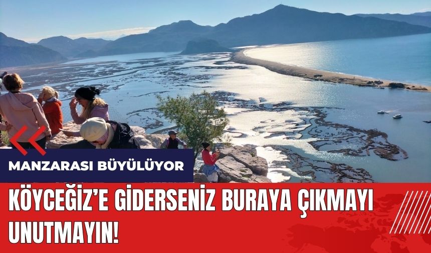 Köyceğiz'e giderseniz buraya çıkmayı unutmayın!