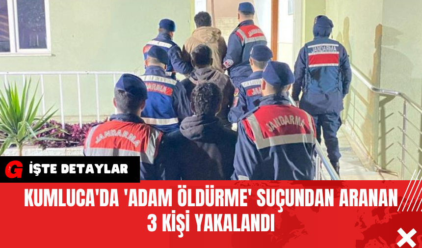 Kumluca'da 'Adam Öldürme' Suçundan Aranan 3 Kişi Yakalandı