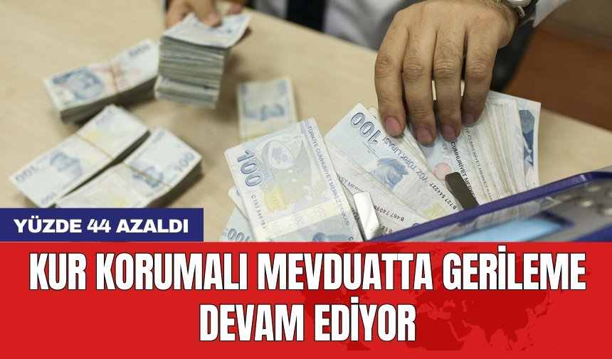 Kur korumalı mevduatta gerileme devam ediyor: Yüzde 44 azaldı