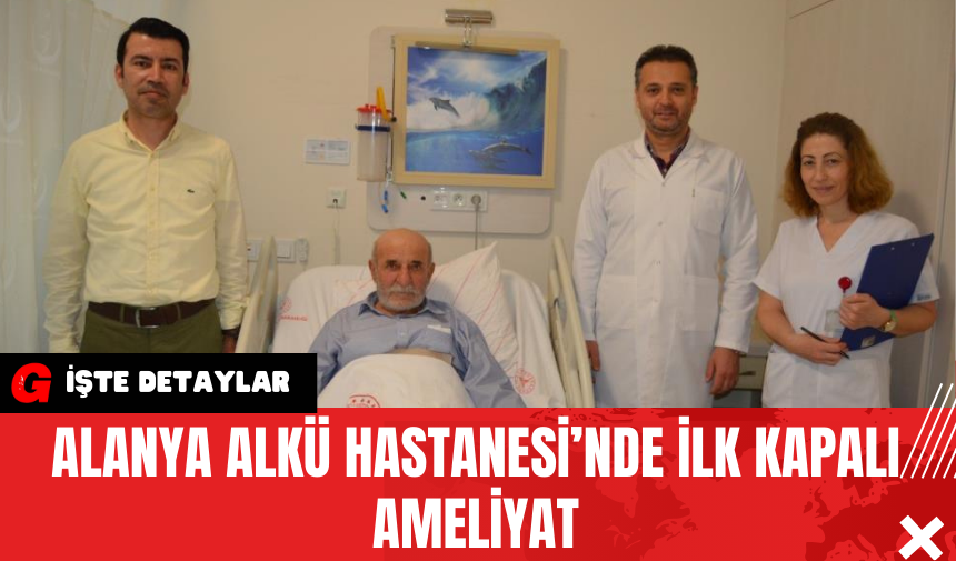 Alanya ALKÜ Hastanesi’nde İlk Kapalı Ameliyat