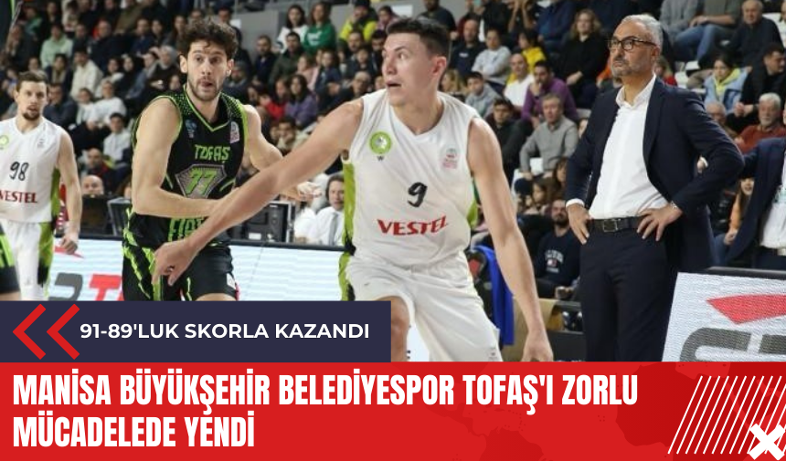 Manisa Büyükşehir Belediyespor Tofaş'ı zorlu mücadelede yendi